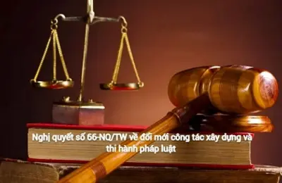  Nội dung cốt lõi của Nghị quyết số 66-NQ/TW về đổi mới công tác xây dựng và thi hành pháp luật đáp ứng yêu cầu phát triển đất nước trong kỷ nguyên mới
